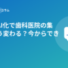 検索のAI化で歯科医院の集患はどう変わる？今からできる備え